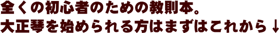全くの初心者のための教則本。大正琴を始められる方はまずはこれから。